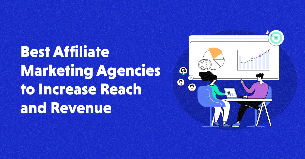 Top 9 Affiliate Marketing Agencies to Increase Reach & Revenue