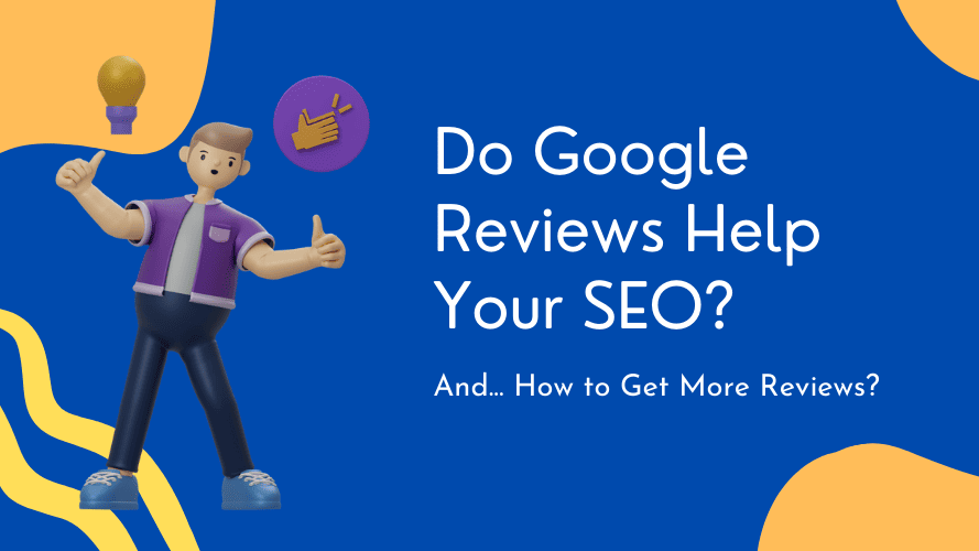 Do Google Reviews Help Your SEO? How to Get More Reviews?